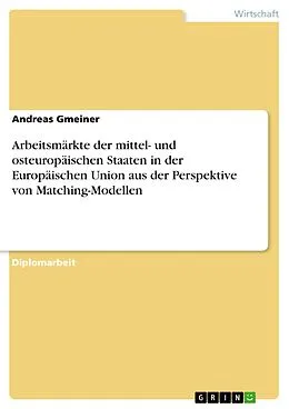 E-Book (pdf) Arbeitsmärkte der mittel- und osteuropäischen Staaten in der Europäischen Union aus der Perspektive von Matching-Modellen von Andreas Gmeiner