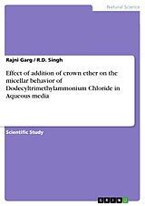 E-Book (pdf) Effect of addition of crown ether on the micellar behavior of Dodecyltrimethylammonium Chloride in Aqueous media von Rajni Garg, R. D. Singh