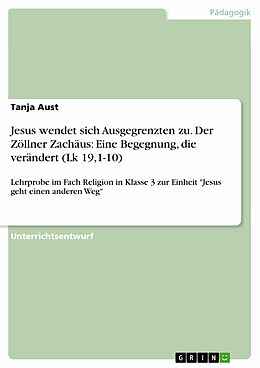 E-Book (pdf) Jesus wendet sich Ausgegrenzten zu. Der Zöllner Zachäus - eine Begegnung, die verändert (Lk 19,1-10) von Tanja Aust