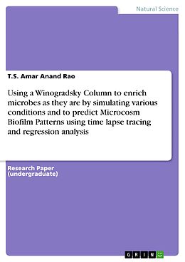 E-Book (epub) Using a Winogradsky Column to enrich microbes as they are by simulating various conditions and to predict Microcosm Biofilm Patterns using time lapse tracing and regression analysis von T. S. Amar Anand Rao