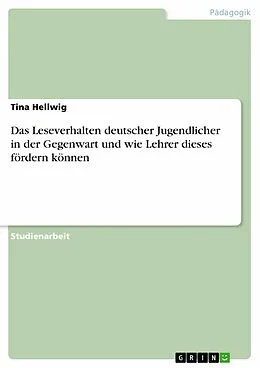 E-Book (epub) Das Leseverhalten deutscher Jugendlicher in der Gegenwart und wie Lehrer dieses fördern können von Tina Hellwig