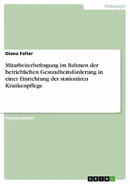 E-Book (epub) Mitarbeiterbefragung im Rahmen der betrieblichen Gesundheitsförderung in einer Einrichtung der stationären Krankenpflege von Diana Falter