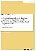 E-Book (epub) A Dynamic Approach to the Language Adjustment of Expatriates and the Interaction of their Hierarchy Level and Assignment Vector von Michael Eichinger
