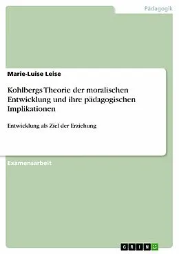 E-Book (epub) Kohlbergs Theorie der moralischen Entwicklung und ihre pädagogischen Implikationen von Marie-Luise Leise