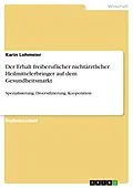 E-Book (pdf) Spezialisierung, Diversifizierung, Kooperation - freiberufliche nichtärztliche Heilmittelerbringer im strategischen Entscheidungsprozess zum langfristigen Erhalt ihrer Einrichtungen auf dem Gesundheitsmarkt von Karin Lohmeier