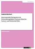E-Book (pdf) Internationale Integration als Entwicklungsfaktor: Taiwans Hsinchu Science and Industrial Park von Isabella Melchert