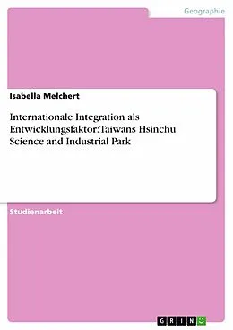 E-Book (pdf) Internationale Integration als Entwicklungsfaktor: Taiwans Hsinchu Science and Industrial Park von Isabella Melchert