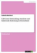 E-Book (pdf) Call Center. Entwicklung, Standorte und funktionale Bedeutung in Deutschland von Isabella Melchert
