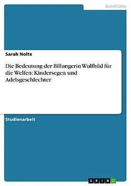 E-Book (epub) Die Bedeutung der Billungerin Wulfhild für die Welfen: Kindersegen und Adelsgeschlechter von Sarah Nolte