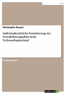 E-Book (pdf) Individualrechtliche Vereinbarung der Gewährleistungsfrist beim Verbrauchsgüterkauf von Christophe Rosset