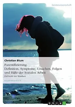 E-Book (epub) Parentifizierung. Definition, Symptome, Ursachen, Folgen und Hilfe der Sozialen Arbeit von Christian Blum
