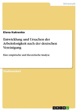 Kartonierter Einband Entwicklung und Ursachen der Arbeitslosigkeit nach der deutschen Vereinigung von Elena Kutnenko