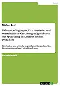 E-Book (pdf) Rahmenbedingungen, Charakteristika und wirtschaftliche Gestaltungsmöglichkeiten des Sponsoring im Amateur- und im Profisport von Michael Beer
