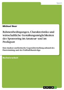 E-Book (pdf) Rahmenbedingungen, Charakteristika und wirtschaftliche Gestaltungsmöglichkeiten des Sponsoring im Amateur- und im Profisport von Michael Beer