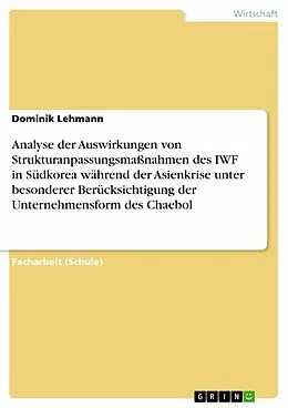 E-Book (pdf) Analyse der Auswirkungen von Strukturanpassungsmaßnahmen des IWF in Südkorea während der Asienkrise unter besonderer Berücksichtigung der Unternehmensform des Chaebol von Dominik Lehmann