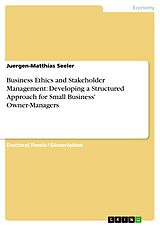 eBook (pdf) Business Ethics and Stakeholder Management: Developing a Structured Approach for Small Business' Owner-Managers de Juergen-Matthias Seeler