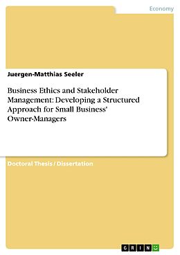 eBook (pdf) Business Ethics and Stakeholder Management: Developing a Structured Approach for Small Business' Owner-Managers de Juergen-Matthias Seeler