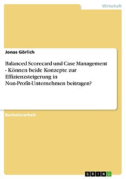 E-Book (epub) Balanced Scorecard und Case Management - Können beide Konzepte zur Effizienzsteigerung in Non-Profit-Unternehmen beitragen? von Jonas Görlich