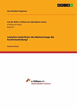 E-Book (epub) Inwiefern beeinflusst das Markenimage die Kaufentscheidung? von Alex Elisabeth Eigenseer