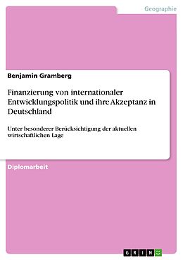 E-Book (pdf) Finanzierung von internationaler Entwicklungspolitik und ihre Akzeptanz in Deutschland unter besonderer Berücksichtigung der aktuellen wirtschaftlichen Lage von Benjamin Gramberg