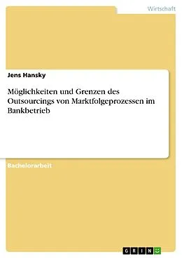 E-Book (pdf) Möglichkeiten und Grenzen des Outsourcings von Marktfolgeprozessen im Bankbetrieb von Jens Hansky