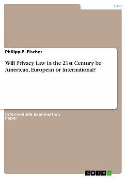 E-Book (pdf) Will Privacy Law in the 21st Century be American, European or International? von Philipp E. Fischer