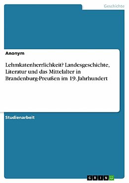E-Book (pdf) Lehmkatenherrlichkeit? Landesgeschichte, Literatur und das Mittelalter in Brandenburg-Preußen im 19. Jahrhundert von Maxim Menschenin