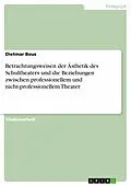 E-Book (epub) Betrachtungsweisen der Ästhetik des Schultheaters und die Beziehungen zwischen professionellem und nicht-professionellem Theater von Dietmar Bous