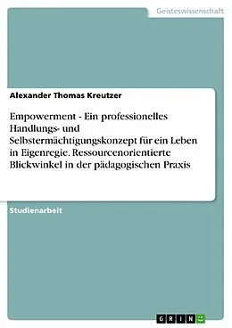 E-Book (epub) Empowerment - Ein professionelles Handlungs- und Selbstermächtigungskonzept für ein Leben in Eigenregie. Ressourcenorientierte Blickwinkel in der pädagogischen Praxis von Alexander Thomas Kreutzer