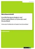 E-Book (pdf) Geschlechtergerechtigkeit und Chancengleichheit in Schweden und Deutschland von Maria Bauerschmidt