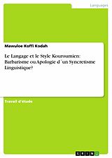 E-Book (pdf) Le Langage et le Style Kouroumien: Barbarisme ou Apologie d´un Syncretisme Linguistique? von Mawuloe Koffi Kodah