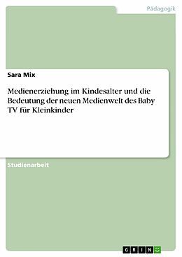 E-Book (pdf) Medienerziehung im Kindesalter und die Bedeutung der neuen Medienwelt des Baby TV für Kleinkinder von Sara Mix
