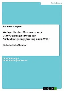 E-Book (epub) Vorlage für eine Unterweisung / Unterweisungsentwurf zur Ausbildereignungsprüfung nach AVEO - Sechs-Stufen-Methode von Susann Krumpen