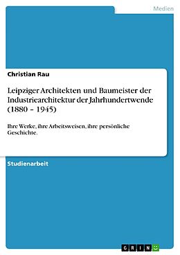 E-Book (pdf) Leipziger Architekten und Baumeister der Industriearchitektur der Jahrhundertwende (1880 - 1945) von Christian Rau