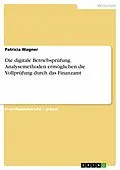 E-Book (epub) Die digitale Betriebsprüfung - Analysemethoden ermöglichen die Vollprüfung durch das Finanzamt von Patricia Wagner