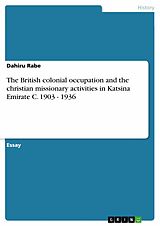 eBook (pdf) The British colonial occupation and the christian missionary activities in Katsina Emirate C. 1903 - 1936 de Dahiru Rabe