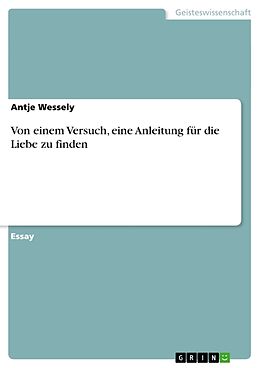 Kartonierter Einband Von einem Versuch, eine Anleitung für die Liebe zu finden von Antje Wessely