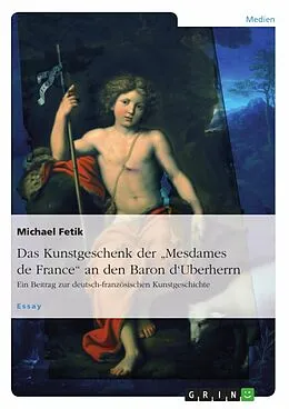 E-Book (pdf) Das Kunstgeschenk der "Mesdames de France" an den Baron d'Uberherrn von Michael Fetik