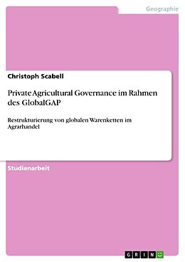 Kartonierter Einband Private Agricultural Governance im Rahmen des GlobalGAP von Christoph Scabell
