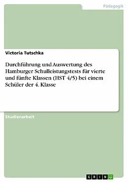E-Book (epub) Durchführung und Auswertung des Hamburger Schulleistungstests für vierte und fünfte Klassen (HST 4/5) bei einem Schüler der 4. Klasse von Victoria Tutschka