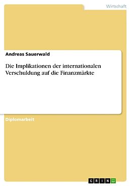 Kartonierter Einband Die Implikationen der internationalen Verschuldung auf die Finanzmärkte von Andreas Sauerwald