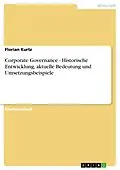 E-Book (pdf) Corporate Governance - Historische Entwicklung, aktuelle Bedeutung und Umsetzungsbeispiele von Florian Kurtz