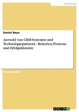 Kartonierter Einband Auswahl von CRM-Systemen und Technologiepartnern - Kriterien, Prozesse und Erfolgsfaktoren von Daniel Beye