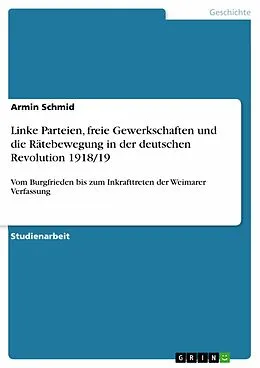 E-Book (epub) Linke Parteien, freie Gewerkschaften und die Rätebewegung in der deutschen Revolution 1918/19 von Armin Schmid