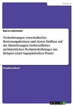 E-Book (pdf) Veränderungen vorschulischer Betreuungsformen und deren Einfluss auf die Einrichtungen freiberuflicher nichtärztlicher Heilmittelerbringer am Beispiel einer logopädischen Praxis von Karin Lohmeier