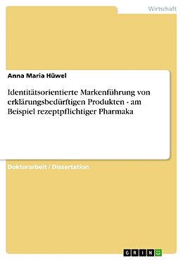 Kartonierter Einband Identitätsorientierte Markenführung von erklärungsbedürftigen Produkten - am Beispiel rezeptpflichtiger Pharmaka von Anna Maria Hüwel