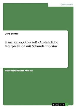 Kartonierter Einband Franz Kafka, Gib's auf! - Ausführliche Interpretation mit Sekundärliteratur von Gerd Berner