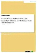 E-Book (pdf) Unternehmerische Flexibilität durch Kurzarbeit - Chancen und Risiken aus Sicht des Mittelstandes von Daniel Franz