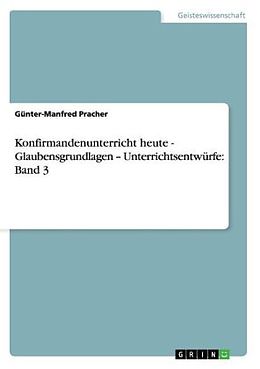 Kartonierter Einband Konfirmandenunterricht heute - Glaubensgrundlagen   Unterrichtsentwürfe: Band 3 von Günter-Manfred Pracher