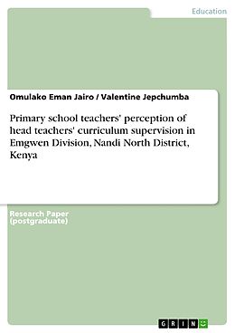 eBook (epub) Primary school teachers' perception of head teachers' curriculum supervision in Emgwen Division, Nandi North District, Kenya de Omulako Eman Jairo, Valentine Jepchumba